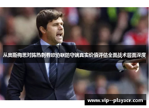 从奥斯梅恩对阵热刺看欧协联防守端真实价值评估全面战术层面深度