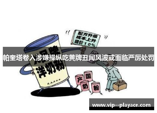 帕奎塔卷入涉嫌操纵吃黄牌丑闻风波或面临严厉处罚 帕奎塔卷入涉嫌操纵吃黄牌丑闻风波或面临严厉处罚