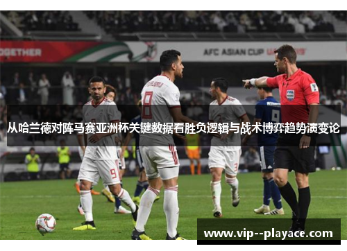 从哈兰德对阵马赛亚洲杯关键数据看胜负逻辑与战术博弈趋势演变论